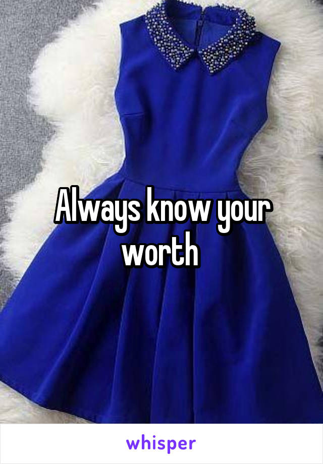 Always know your worth 