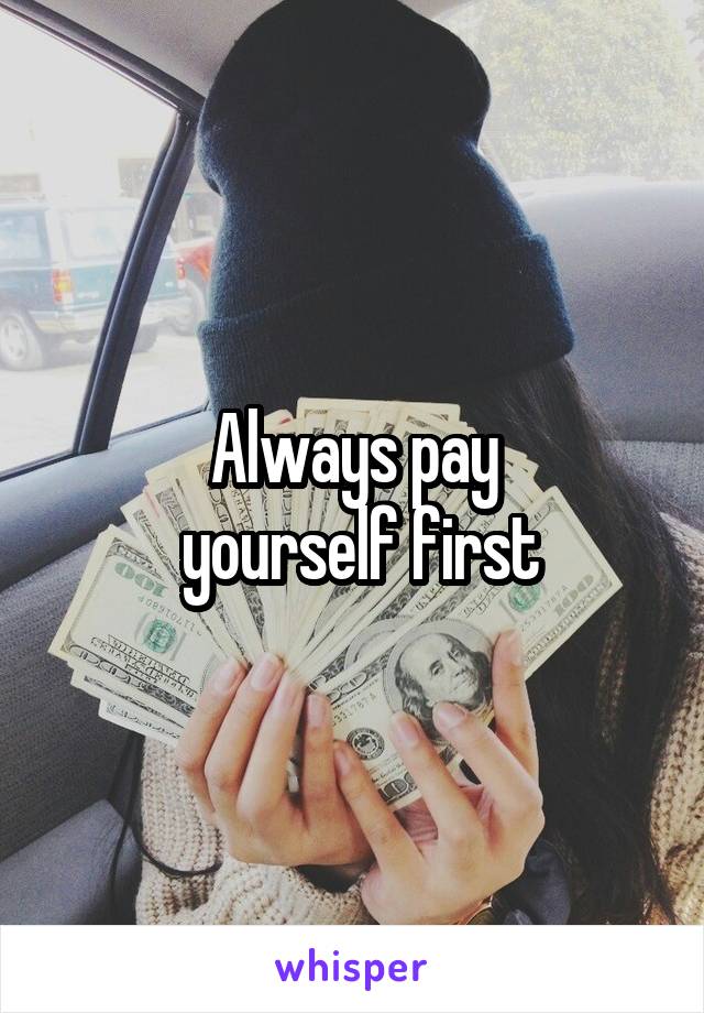 Always pay
 yourself first