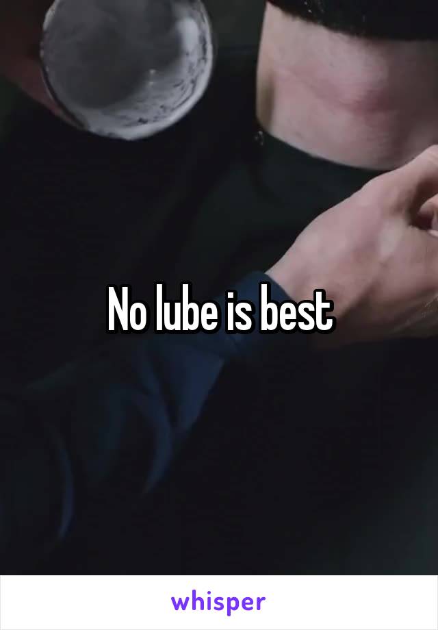 No lube is best