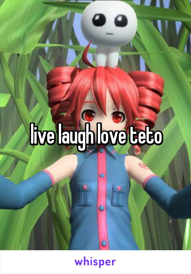 live laugh love teto