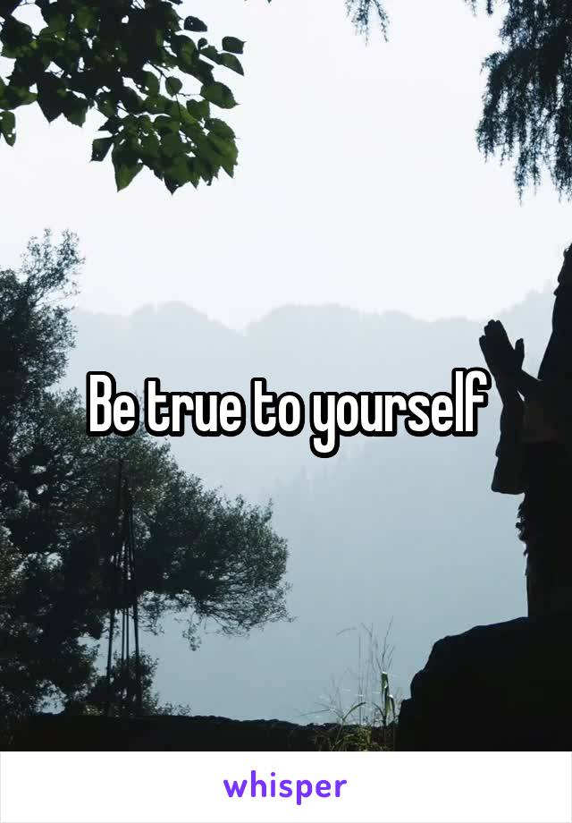 Be true to yourself