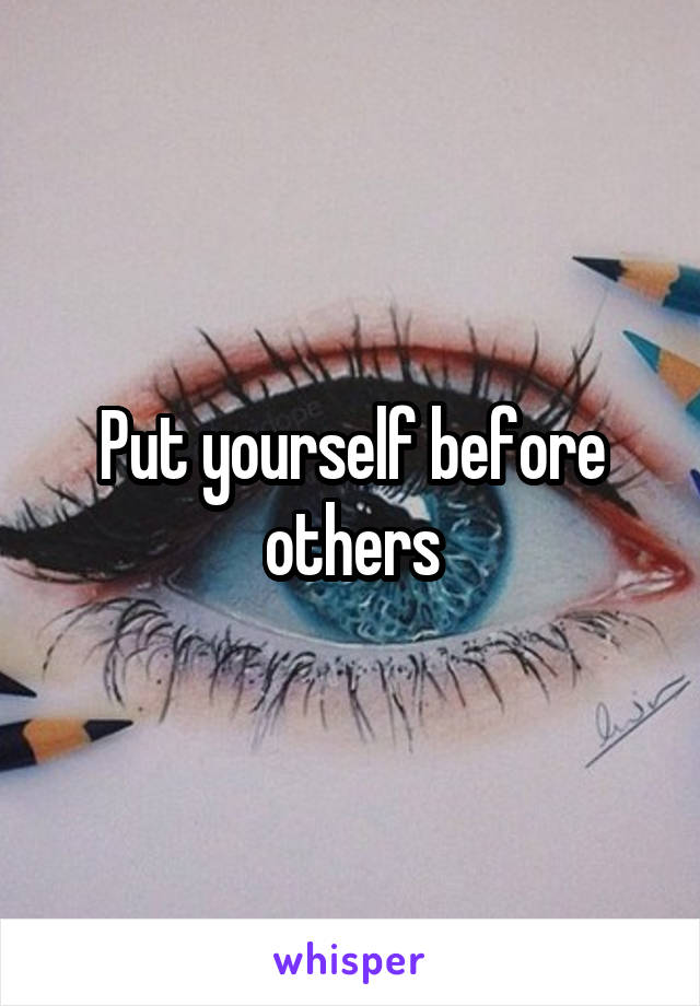 Put yourself before others