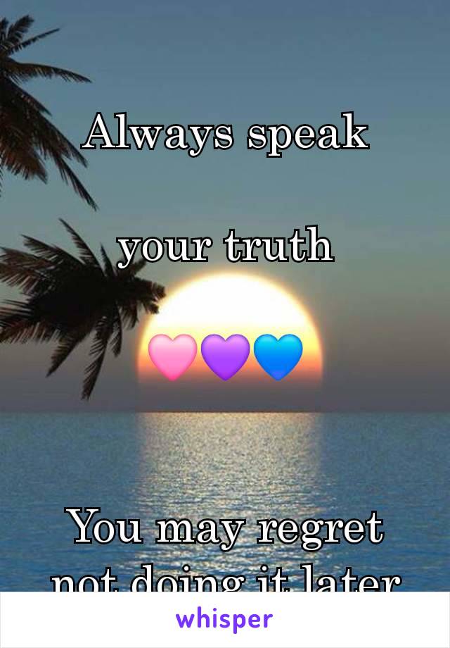 
Always speak

your truth

🩷💜💙


You may regret not doing it later