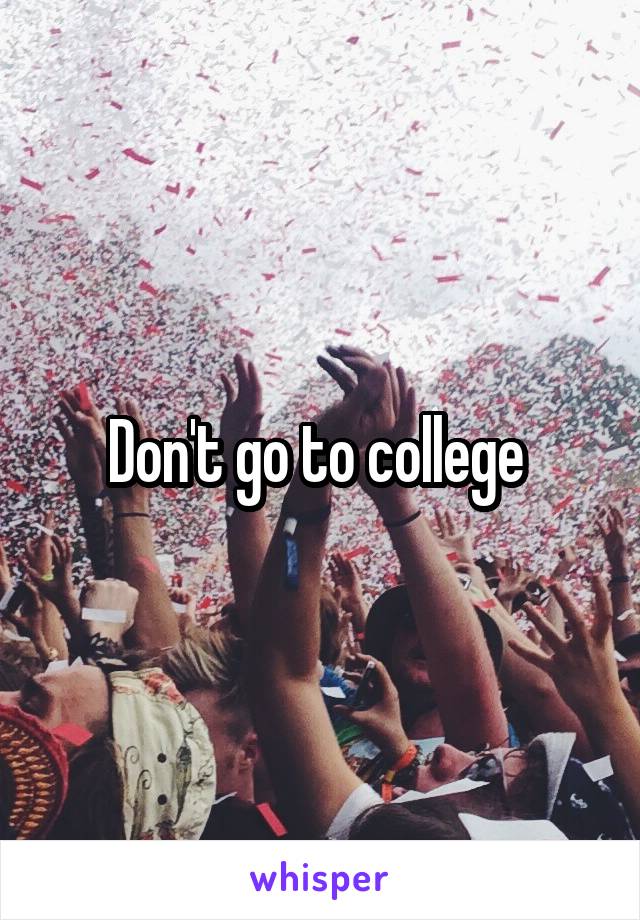 Don't go to college 