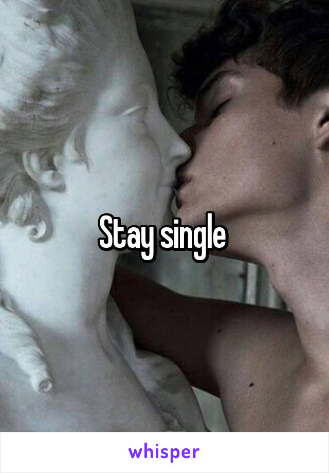 Stay single 