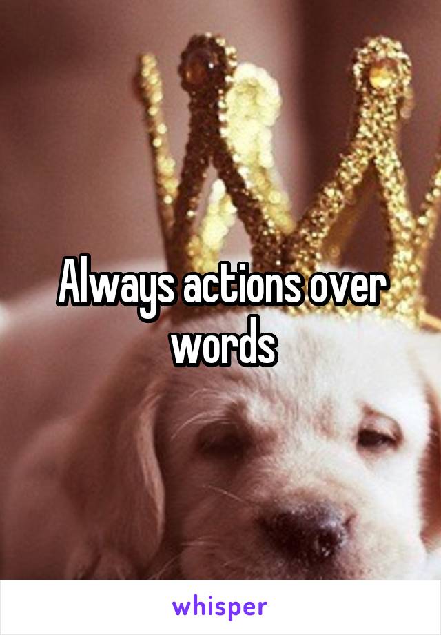 Always actions over words