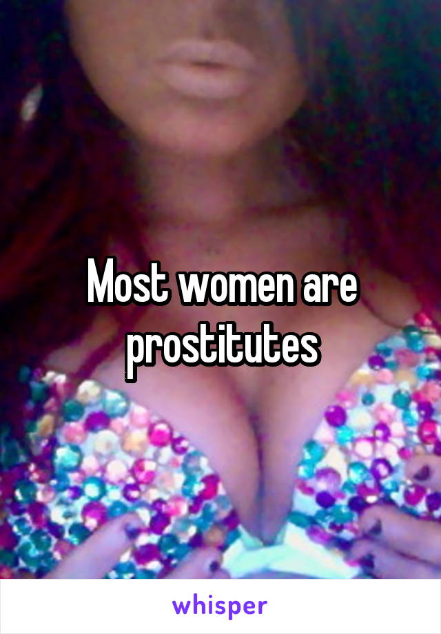 Most women are prostitutes