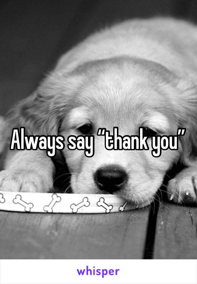 Always say “thank you”