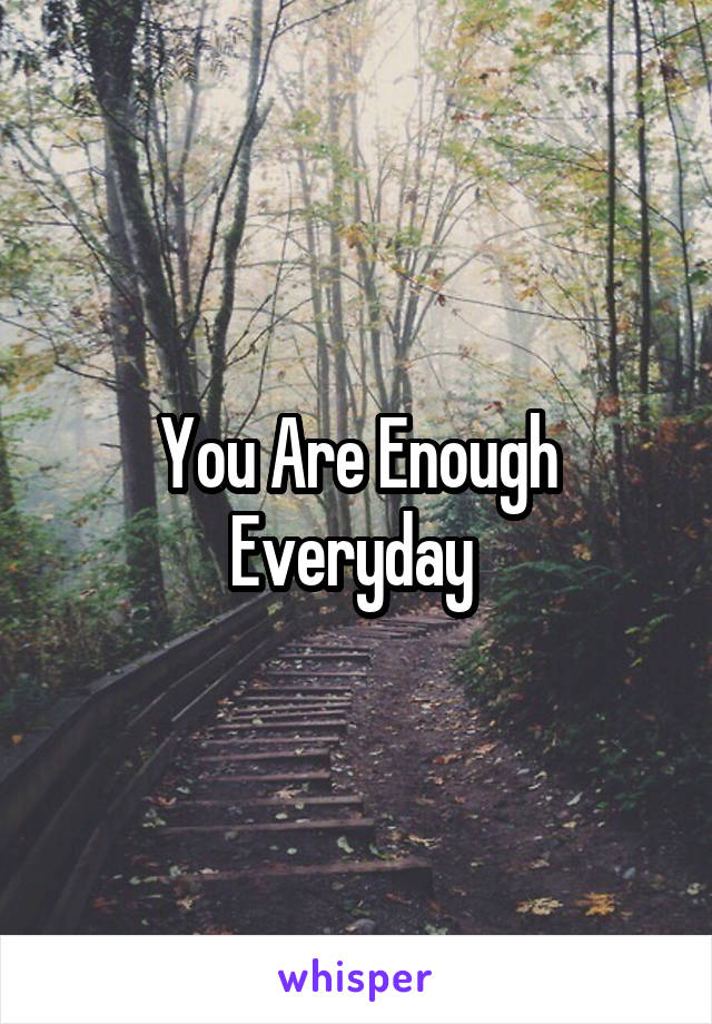 You Are Enough Everyday 