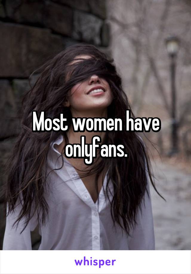 Most women have onlyfans.