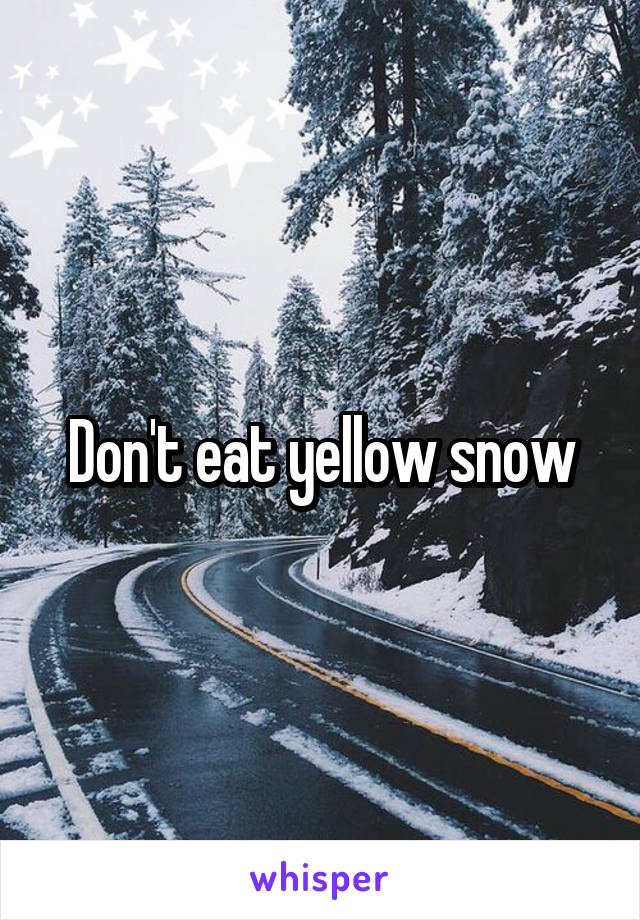 Don't eat yellow snow