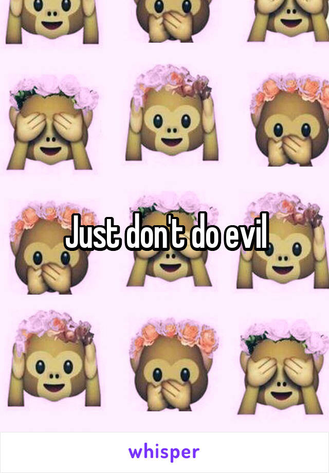 Just don't do evil