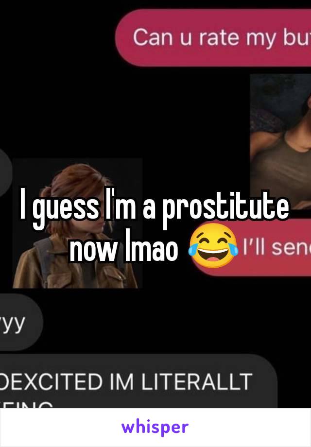 I guess I'm a prostitute now lmao 😂