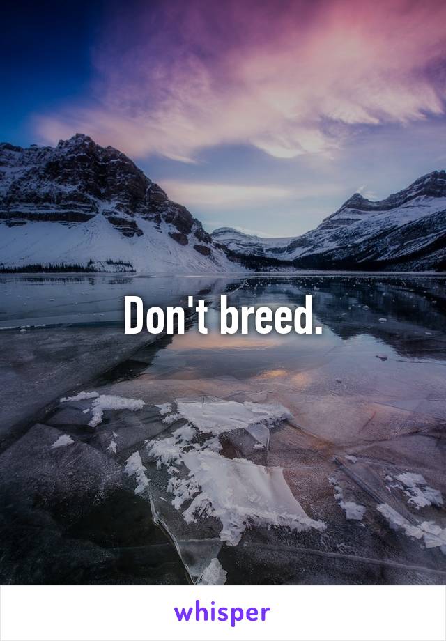 Don't breed.