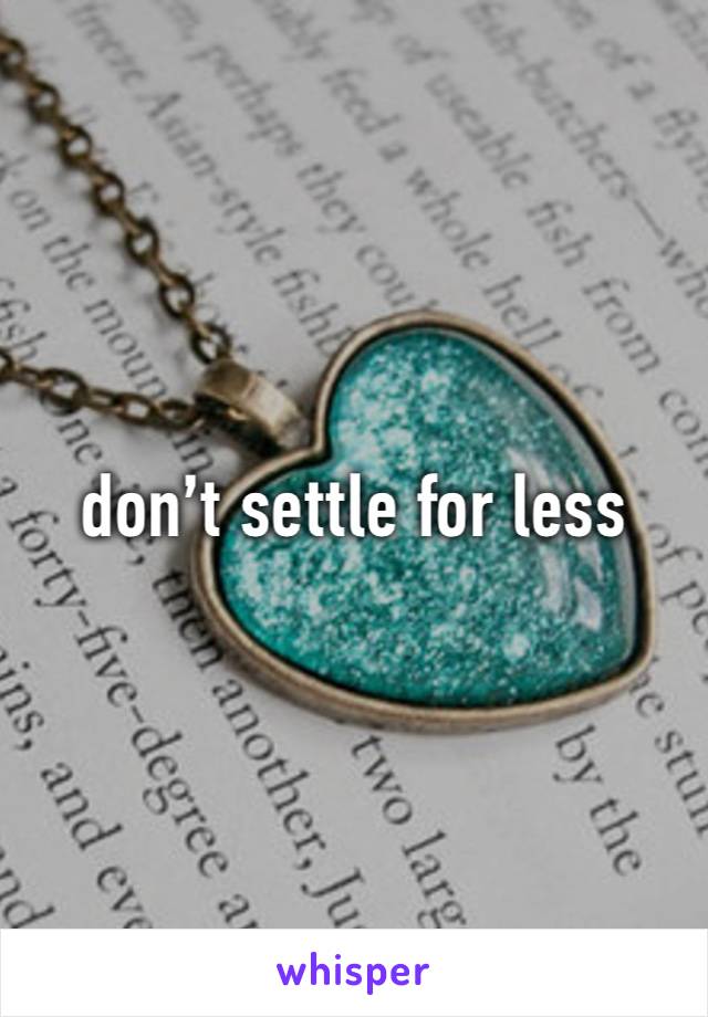 don’t settle for less 