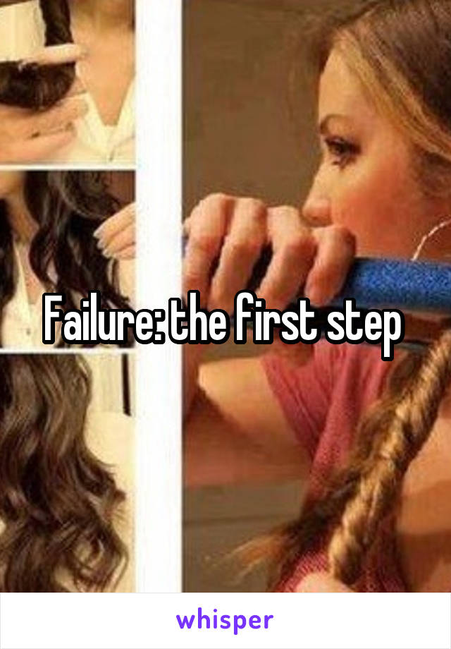 Failure: the first step 