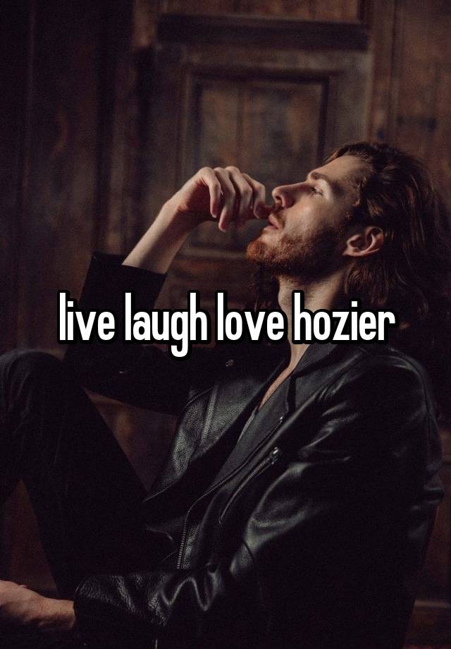 live laugh love hozier