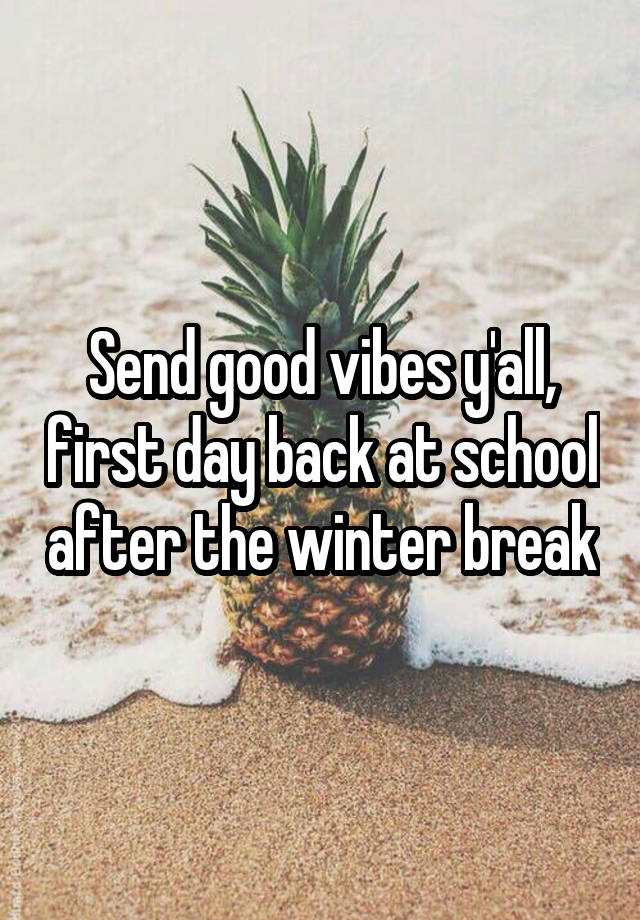 Send good vibes y'all, first day back at school after the winter break