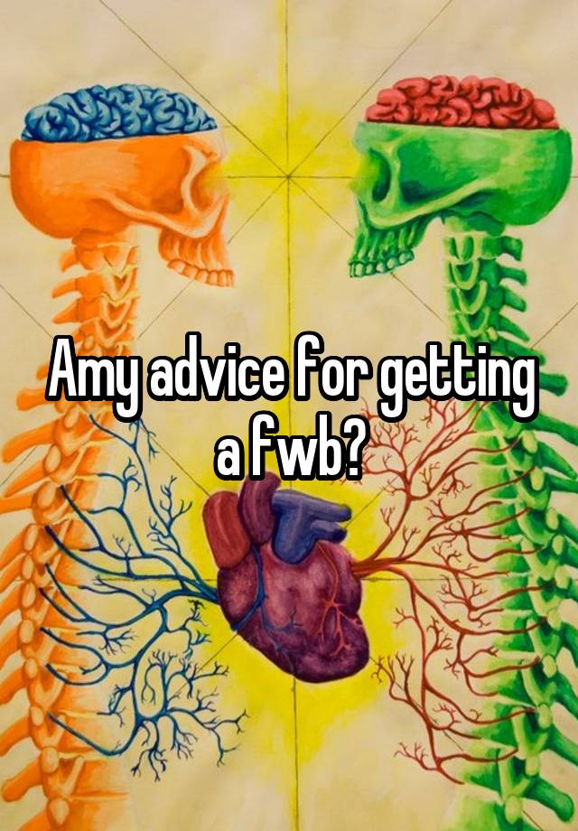 Amy advice for getting a fwb?