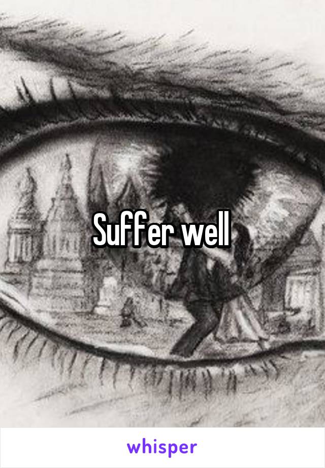 Suffer well 