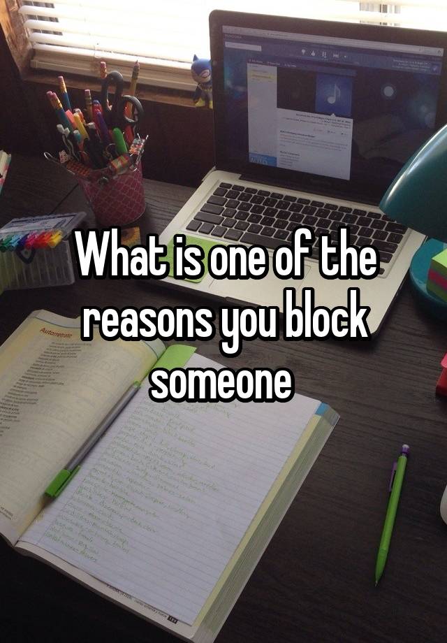 What is one of the reasons you block someone 