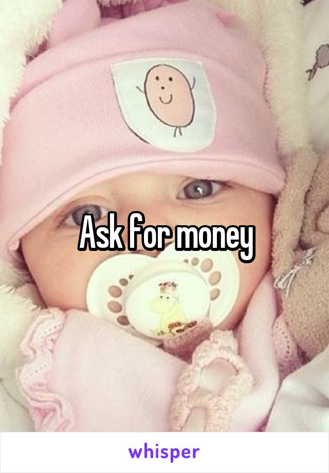 Ask for money