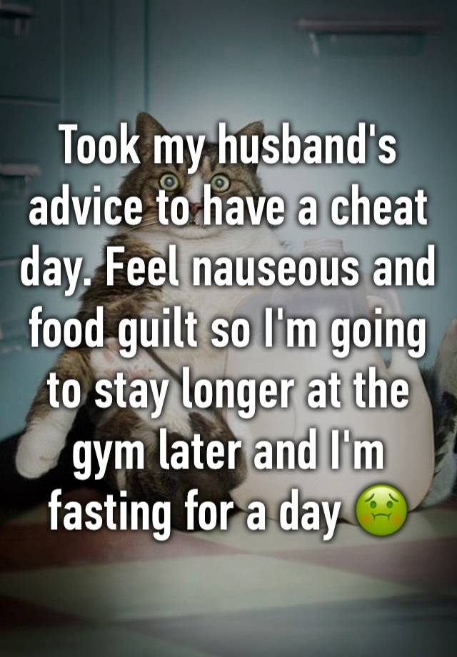 Took my husband's advice to have a cheat day. Feel nauseous and food guilt so I'm going to stay longer at the gym later and I'm fasting for a day 🤢