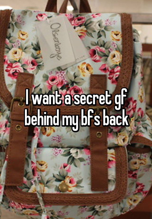 I want a secret gf behind my bfs back