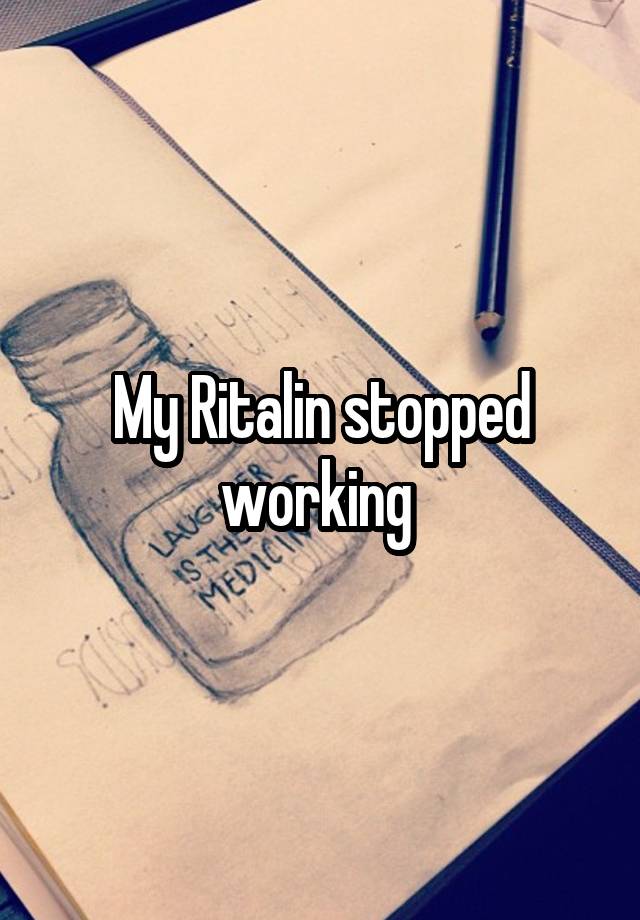 My Ritalin stopped working 