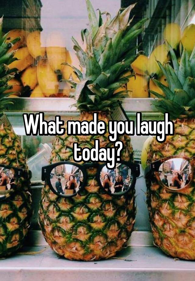 What made you laugh today?