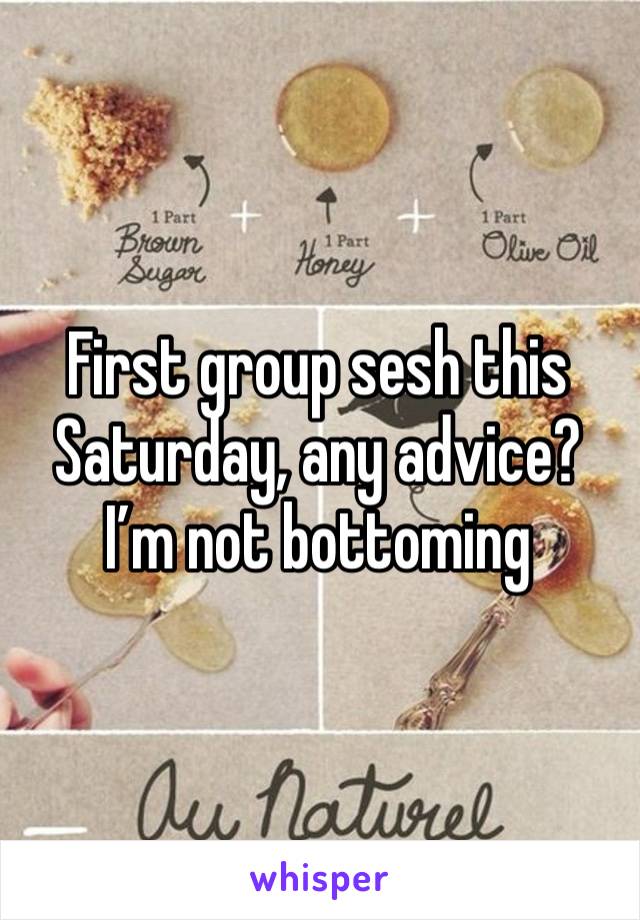 First group sesh this Saturday, any advice? I’m not bottoming 