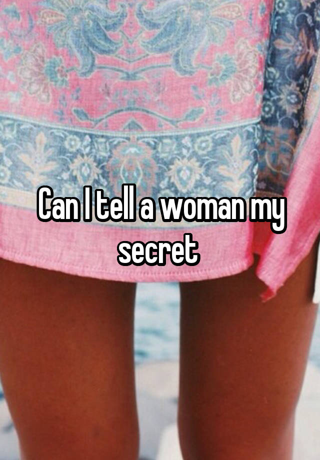 Can I tell a woman my secret 