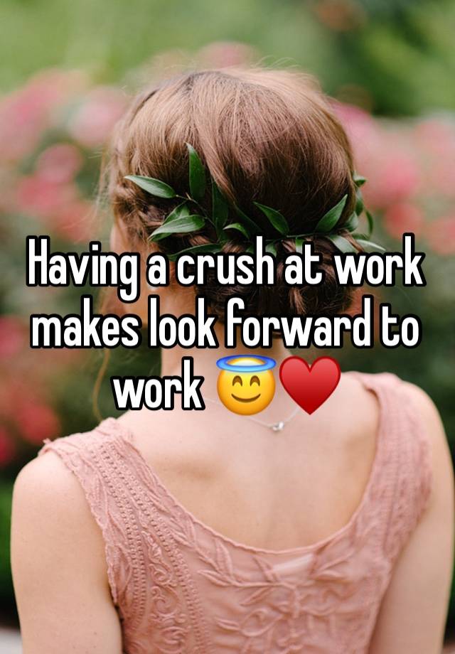 Having a crush at work makes look forward to work 😇♥️