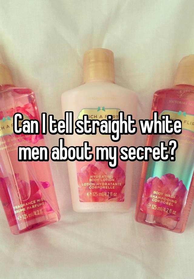 Can I tell straight white men about my secret?