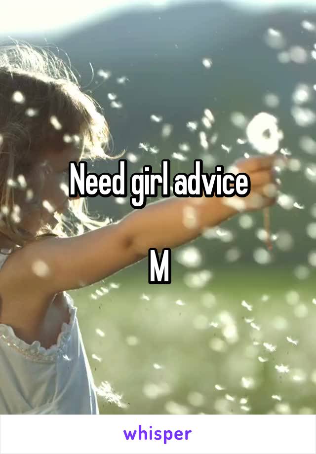 Need girl advice

M