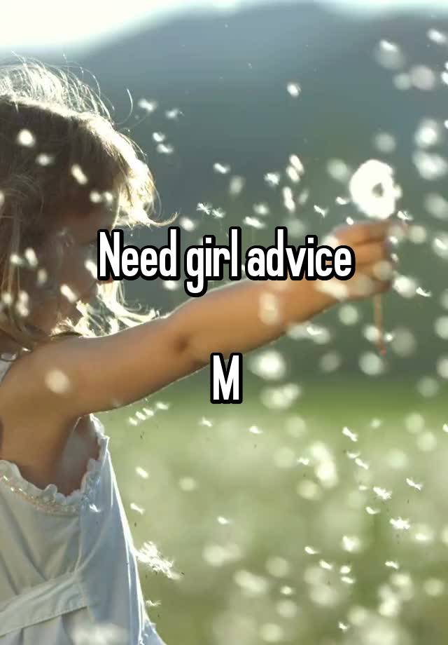 Need girl advice

M