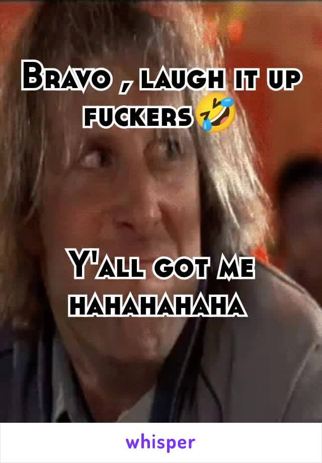 Bravo , laugh it up fuckers🤣



Y'all got me hahahahaha 