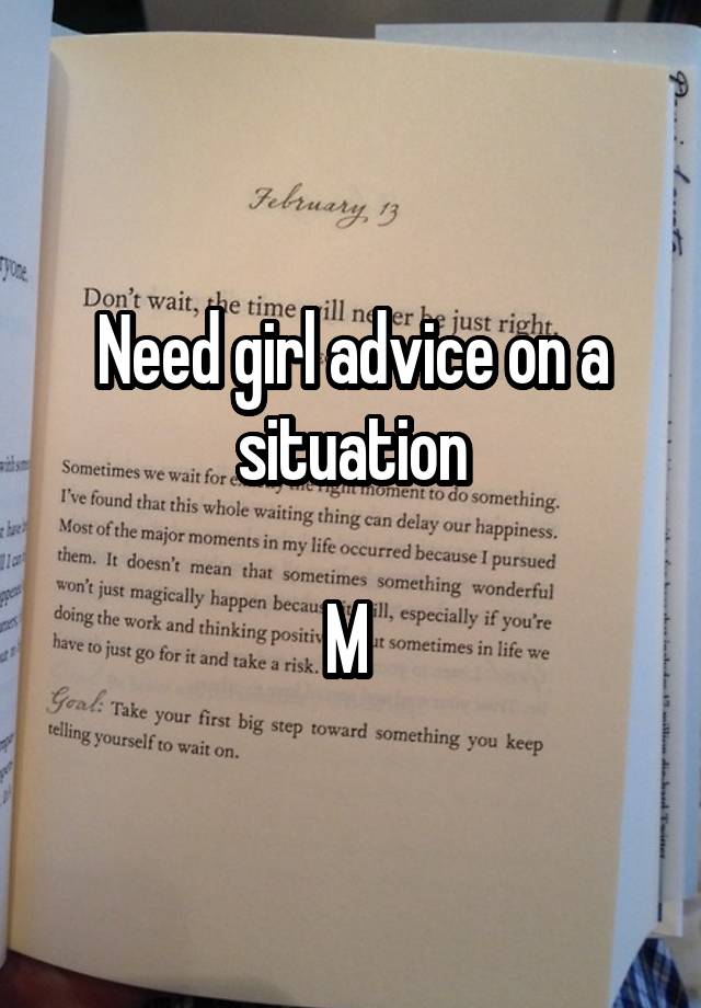 Need girl advice on a situation

M 