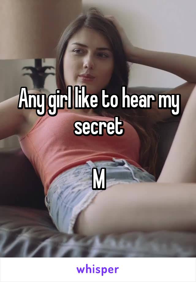 Any girl like to hear my secret

M