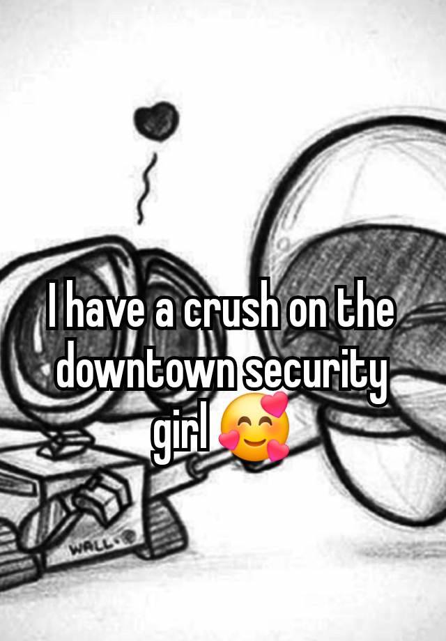 I have a crush on the downtown security girl 🥰