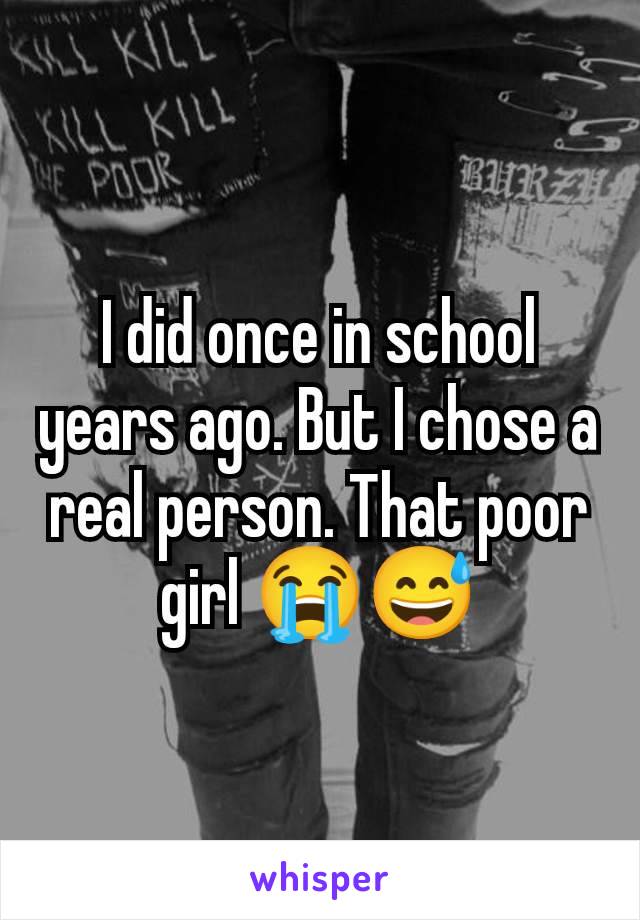 I did once in school years ago. But I chose a real person. That poor girl 😭😅