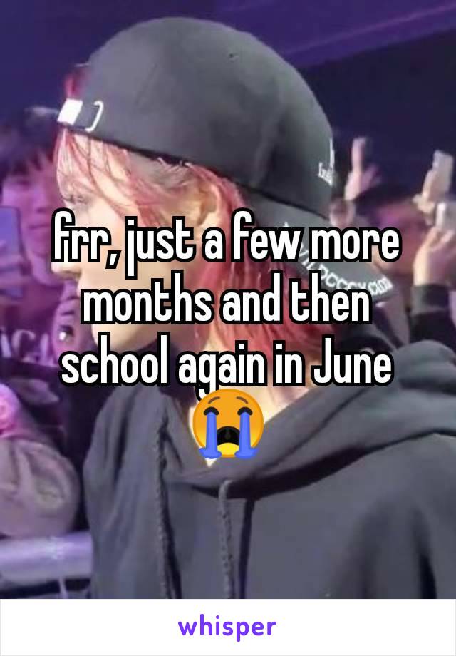 frr, just a few more months and then school again in June 😭