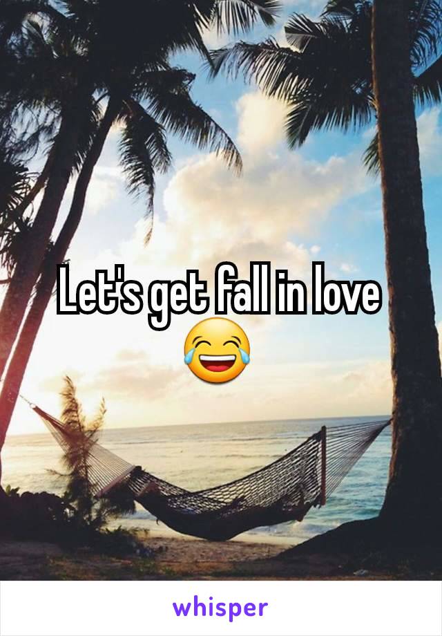 Let's get fall in love 😂 