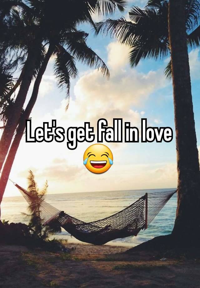 Let's get fall in love 😂 