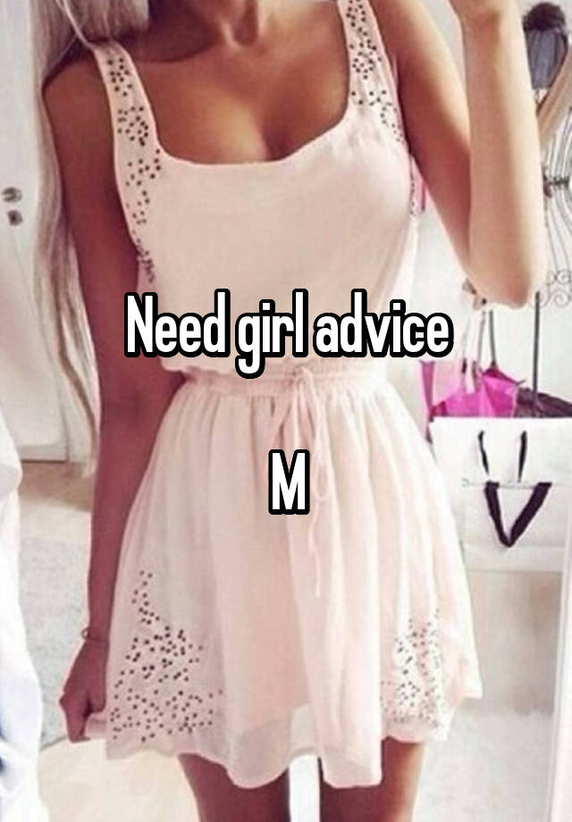 Need girl advice

M