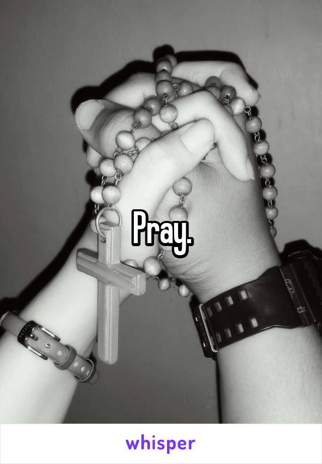 Pray.