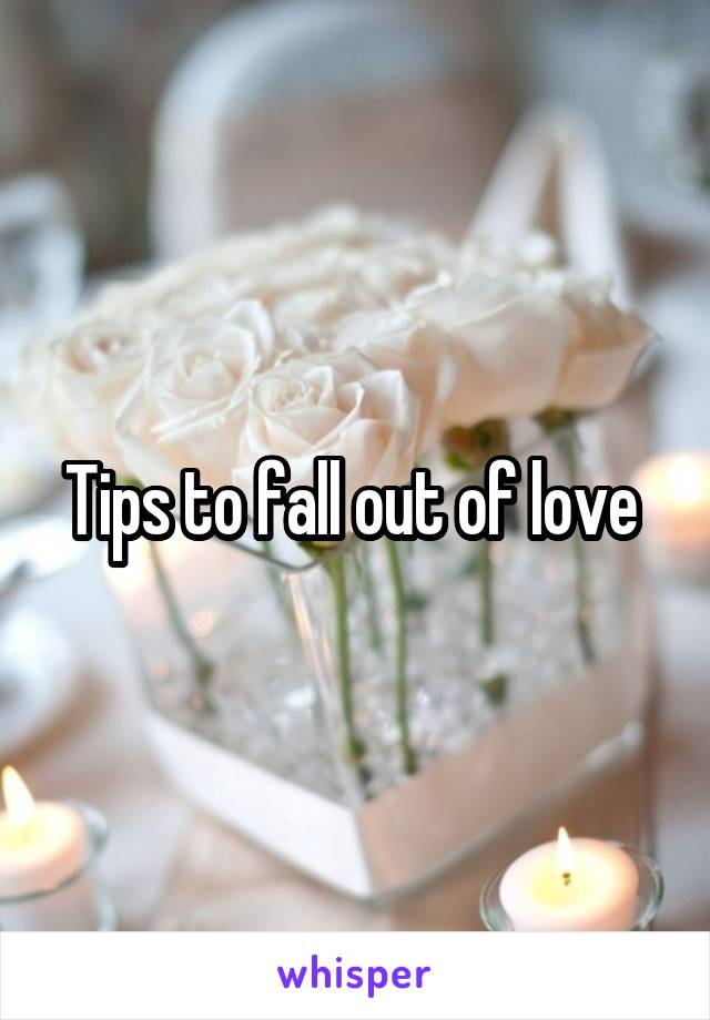 Tips to fall out of love 