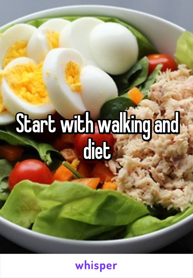 Start with walking and diet