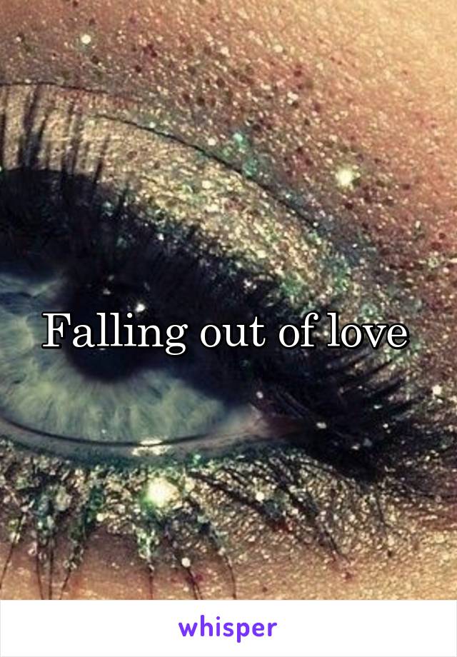 Falling out of love 