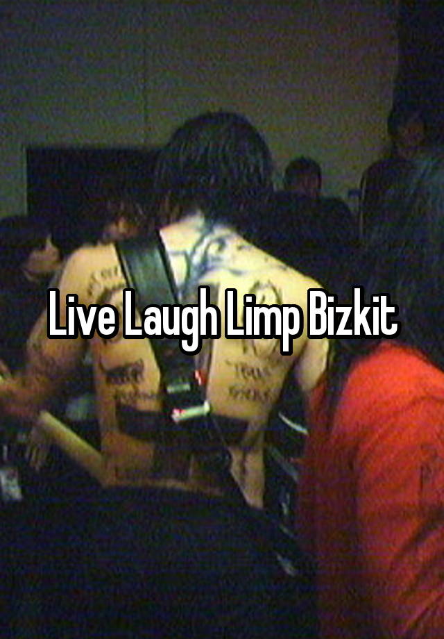 Live Laugh Limp Bizkit